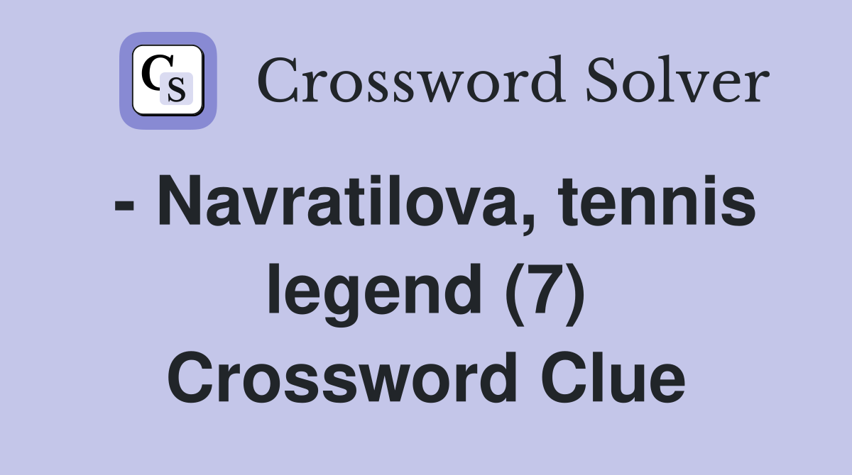 - Navratilova, tennis legend (7) Crossword Clue