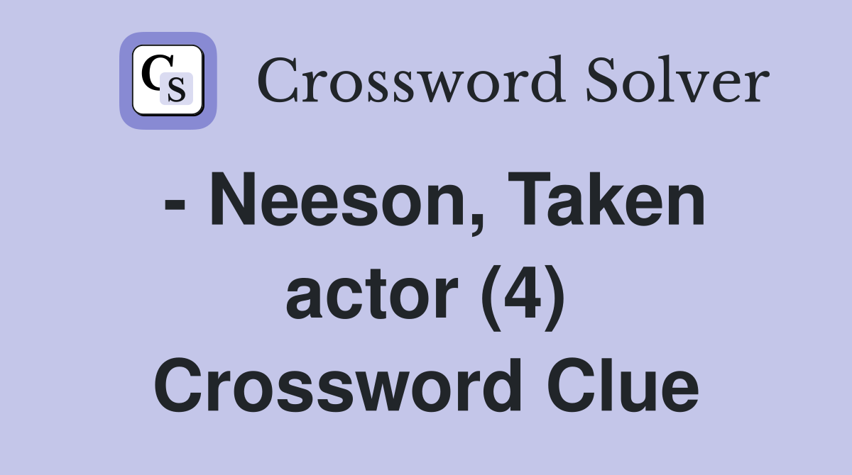 - Neeson, Taken actor (4) Crossword Clue