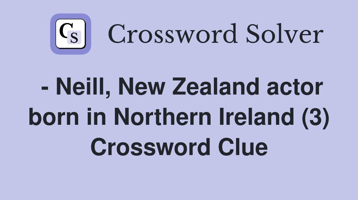 - Neill, New Zealand actor born in Northern Ireland (3) Crossword Clue