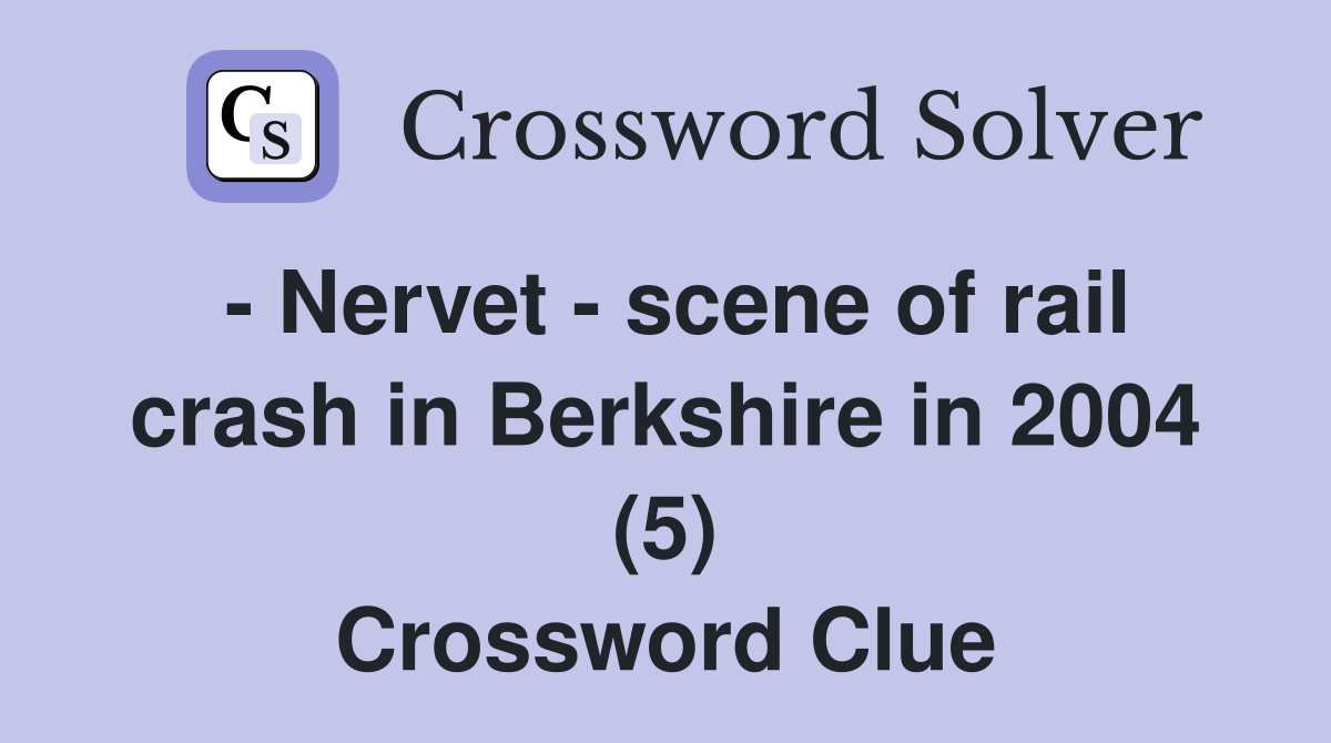 - Nervet - scene of rail crash in Berkshire in 2004 (5) Crossword Clue