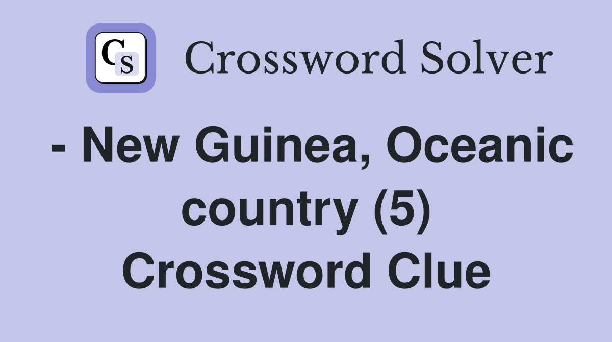 - New Guinea, Oceanic country (5) Crossword Clue
