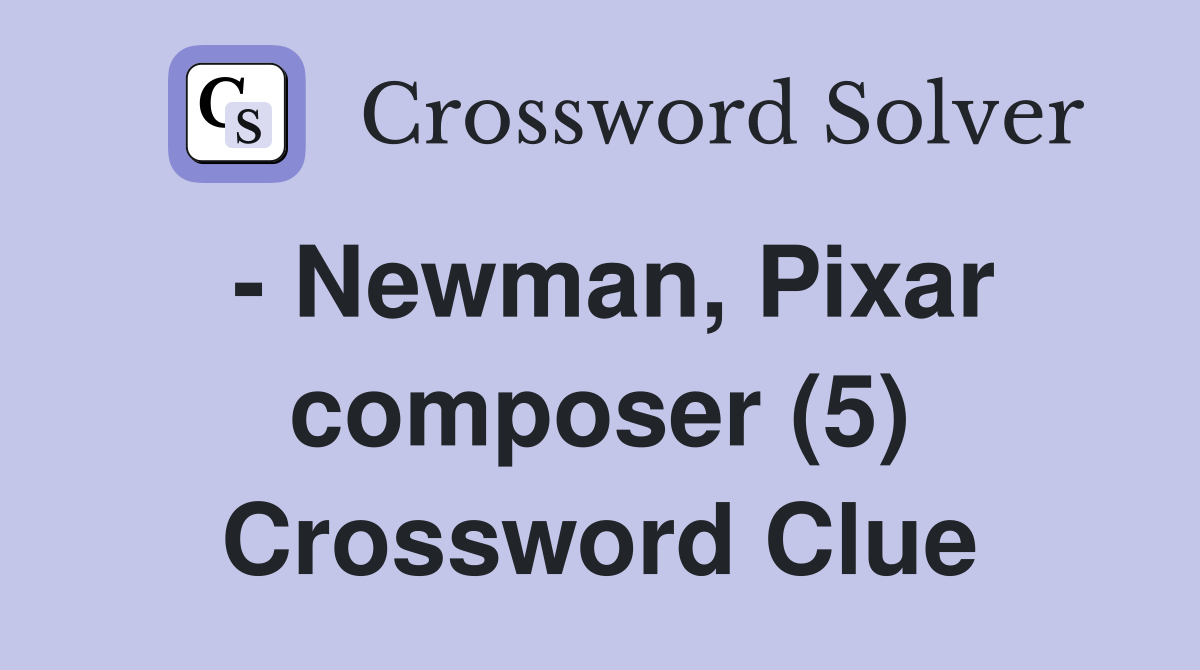 - Newman, Pixar composer (5) Crossword Clue
