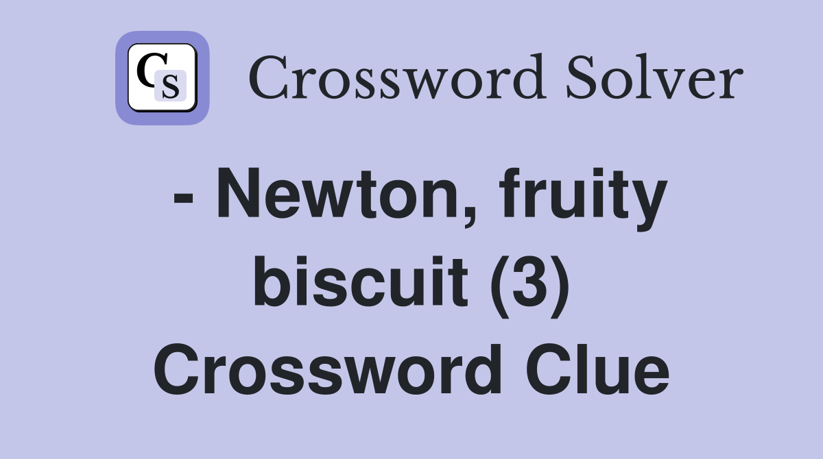 - Newton, fruity biscuit (3) Crossword Clue