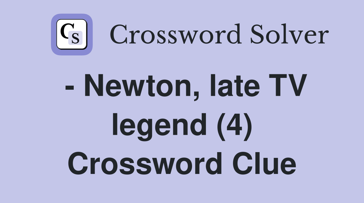 - Newton, late TV legend (4) Crossword Clue