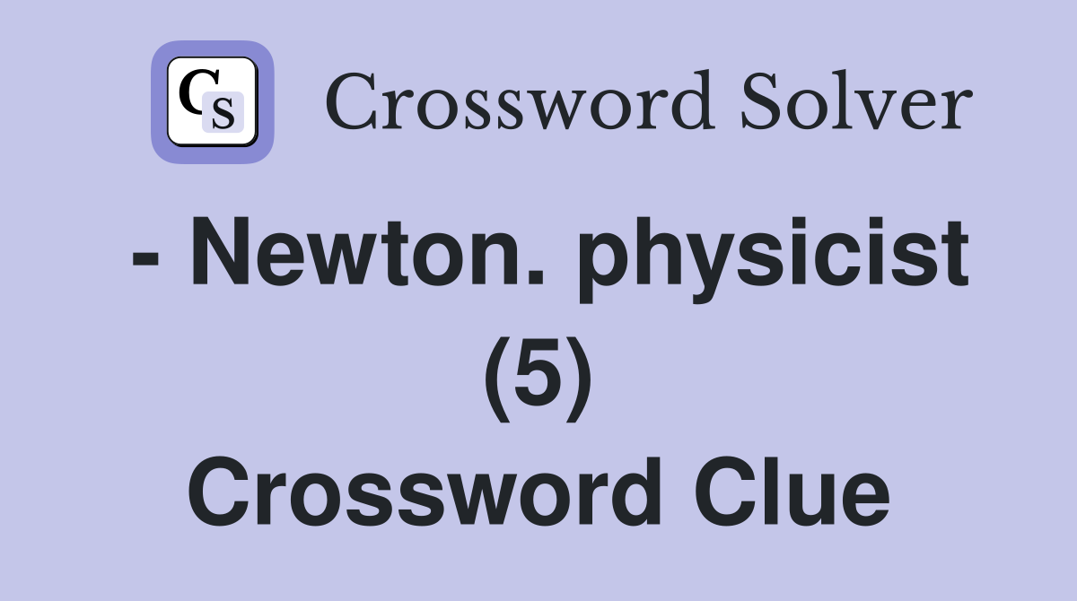- Newton. physicist (5) Crossword Clue