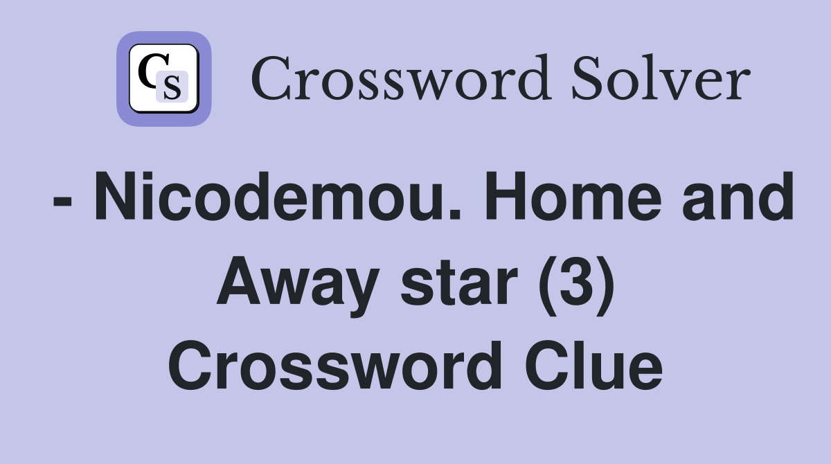 - Nicodemou. Home and Away star (3) Crossword Clue
