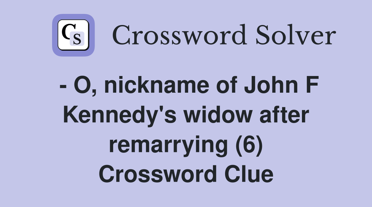 - O, nickname of John F Kennedy's widow after remarrying (6) Crossword Clue