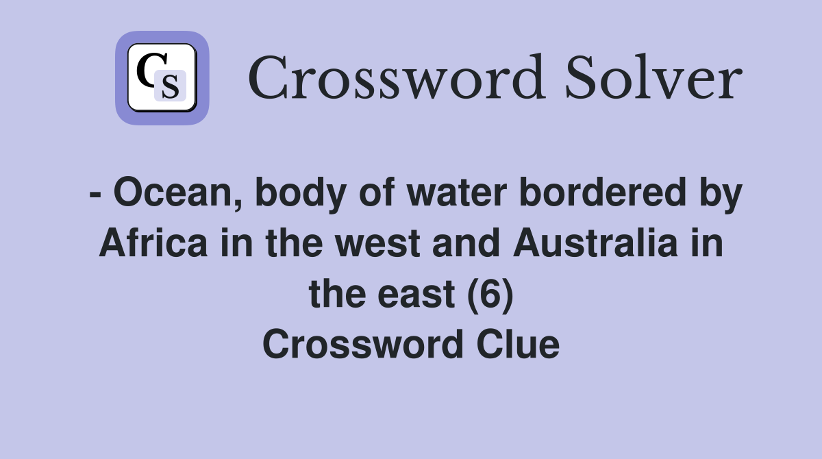 - Ocean, body of water bordered by Africa in the west and Australia in the east (6) Crossword Clue