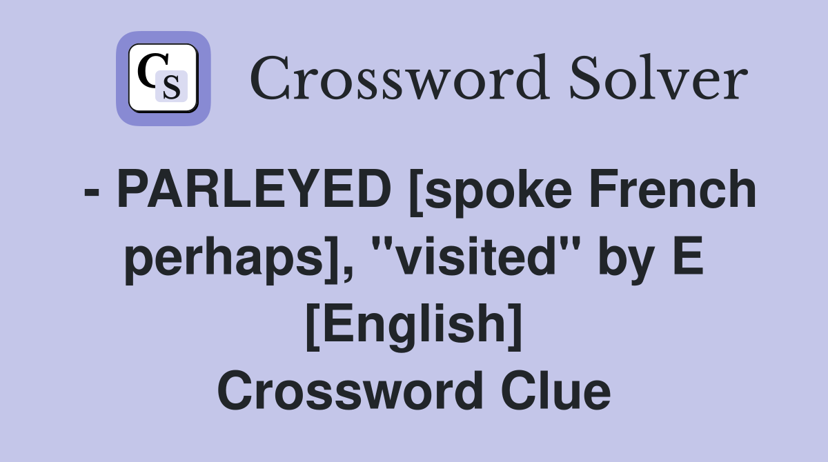 - PARLEYED [spoke French perhaps], "visited" by E [English] Crossword Clue