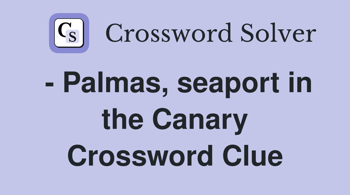 - Palmas, seaport in the Canary Crossword Clue