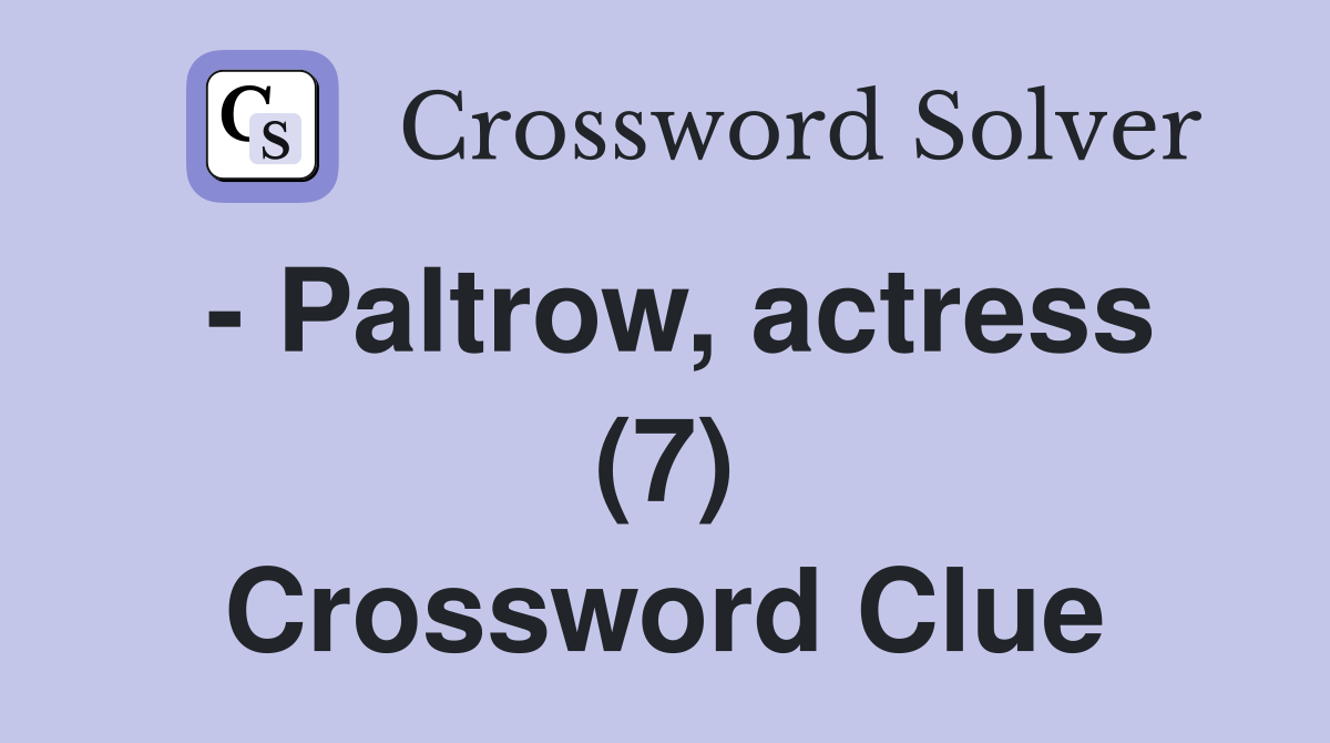 - Paltrow, actress (7) Crossword Clue