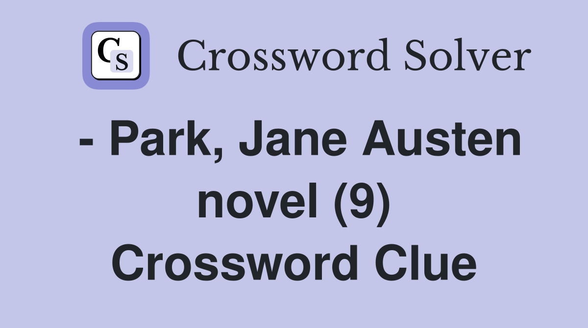 - Park, Jane Austen novel (9) Crossword Clue
