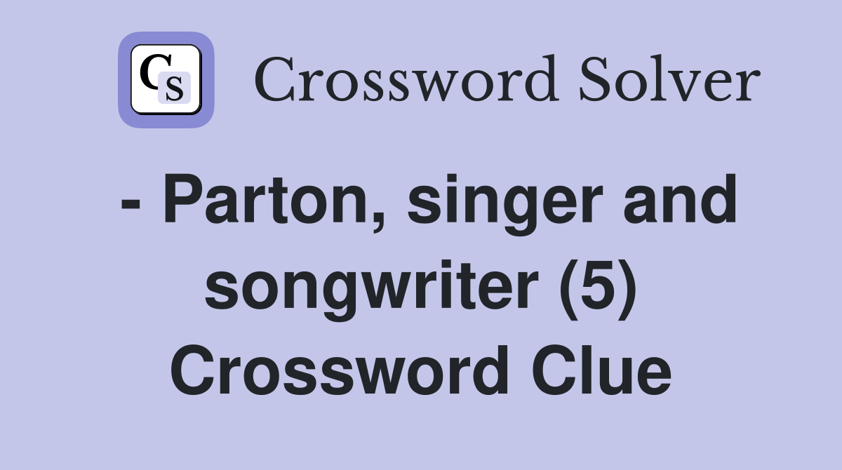 - Parton, singer and songwriter (5) Crossword Clue