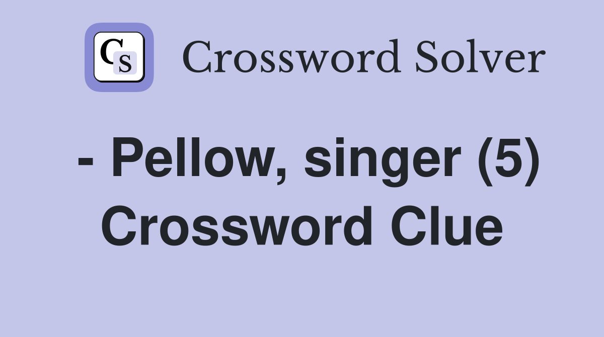 - Pellow, singer (5) Crossword Clue