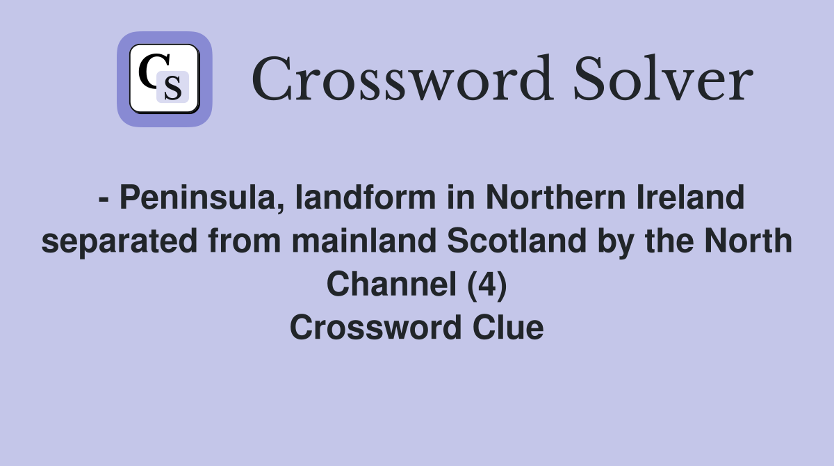 - Peninsula, landform in Northern Ireland separated from mainland Scotland by the North Channel (4) Crossword Clue