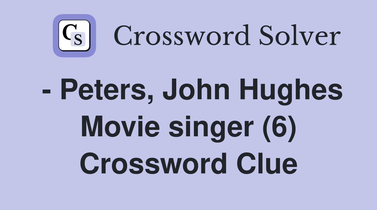 - Peters, John Hughes Movie singer (6) Crossword Clue
