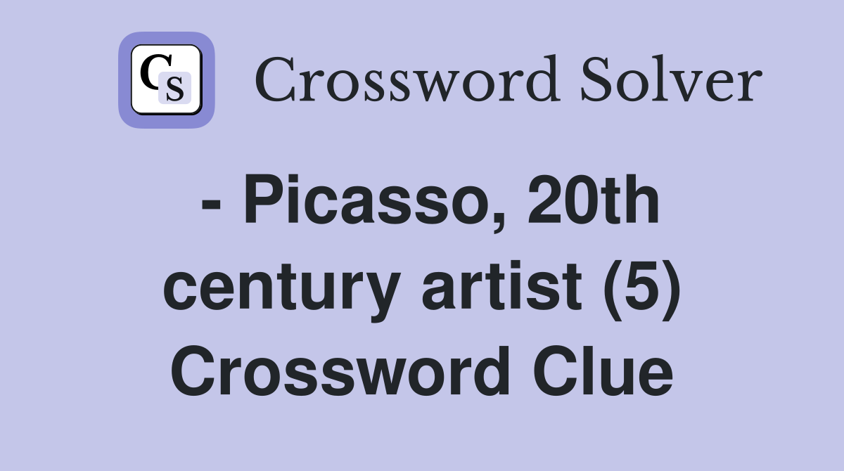 - Picasso, 20th century artist (5) Crossword Clue