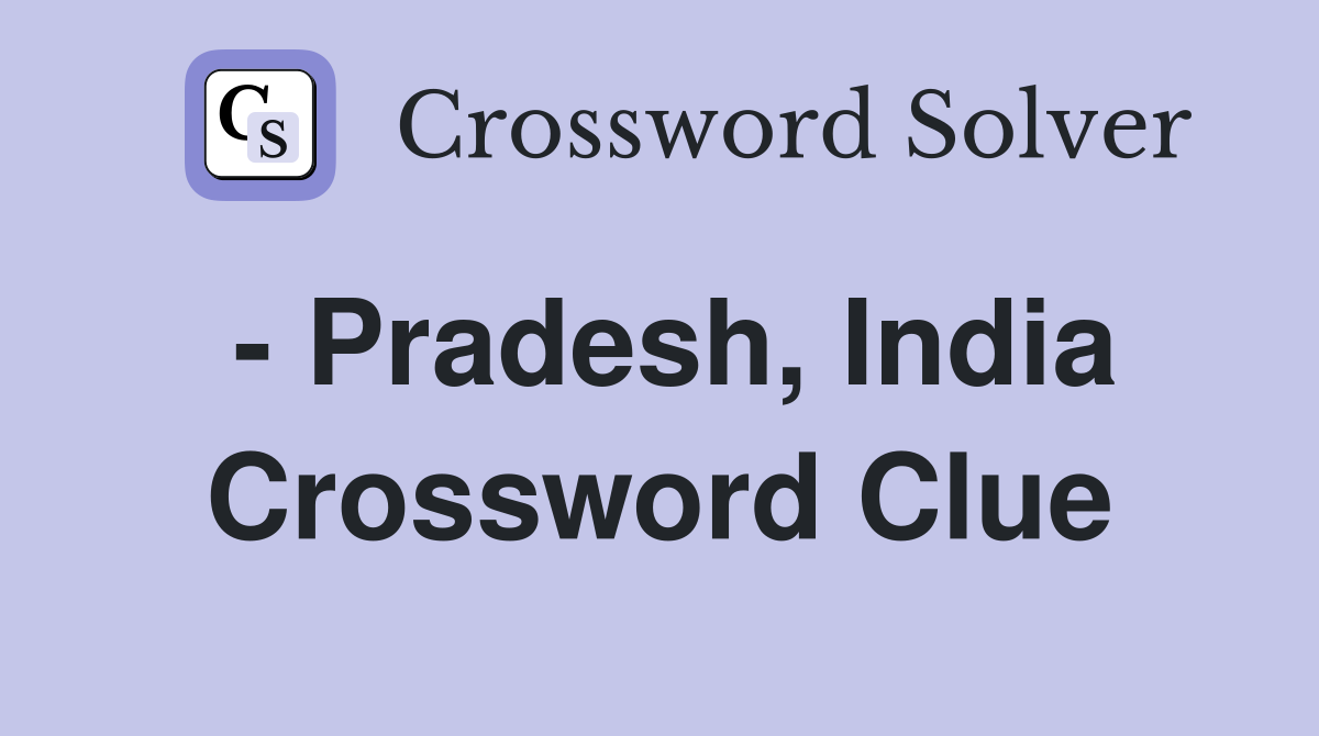 - Pradesh, India Crossword Clue