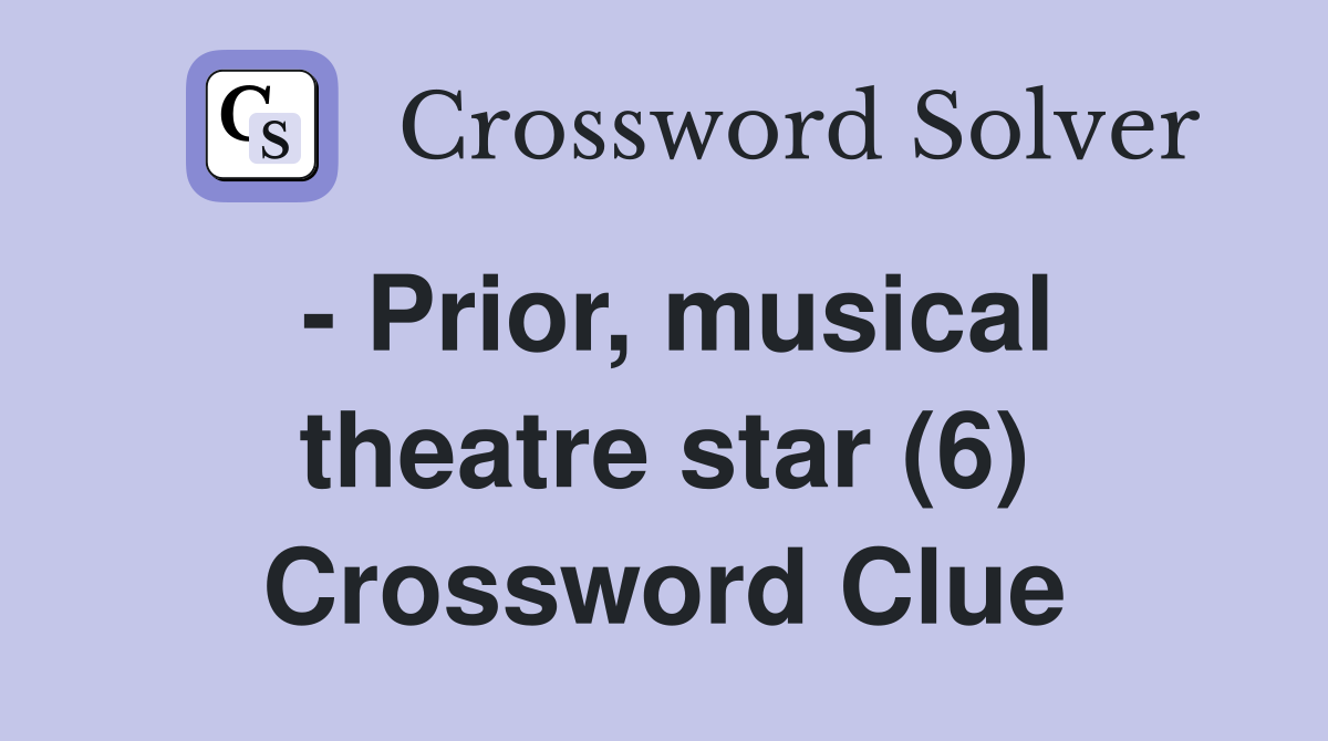 - Prior, musical theatre star (6) Crossword Clue