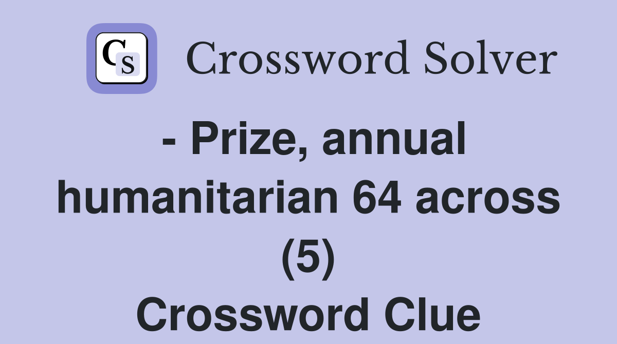 - Prize, annual humanitarian 64 across (5) Crossword Clue