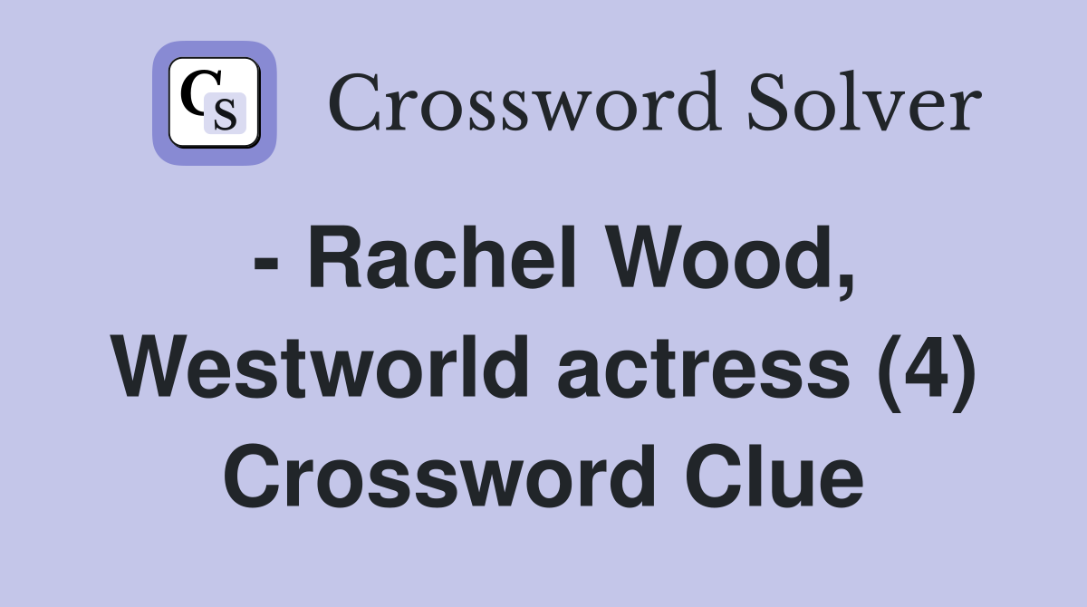 - Rachel Wood, Westworld actress (4) Crossword Clue