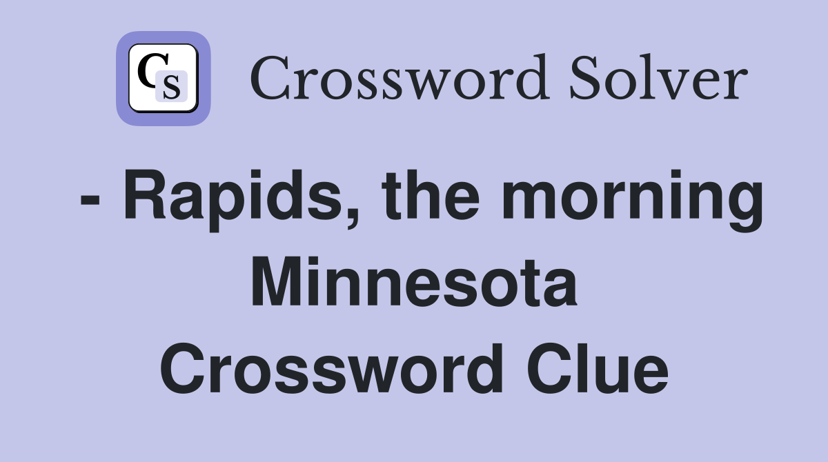 - Rapids, the morning Minnesota Crossword Clue