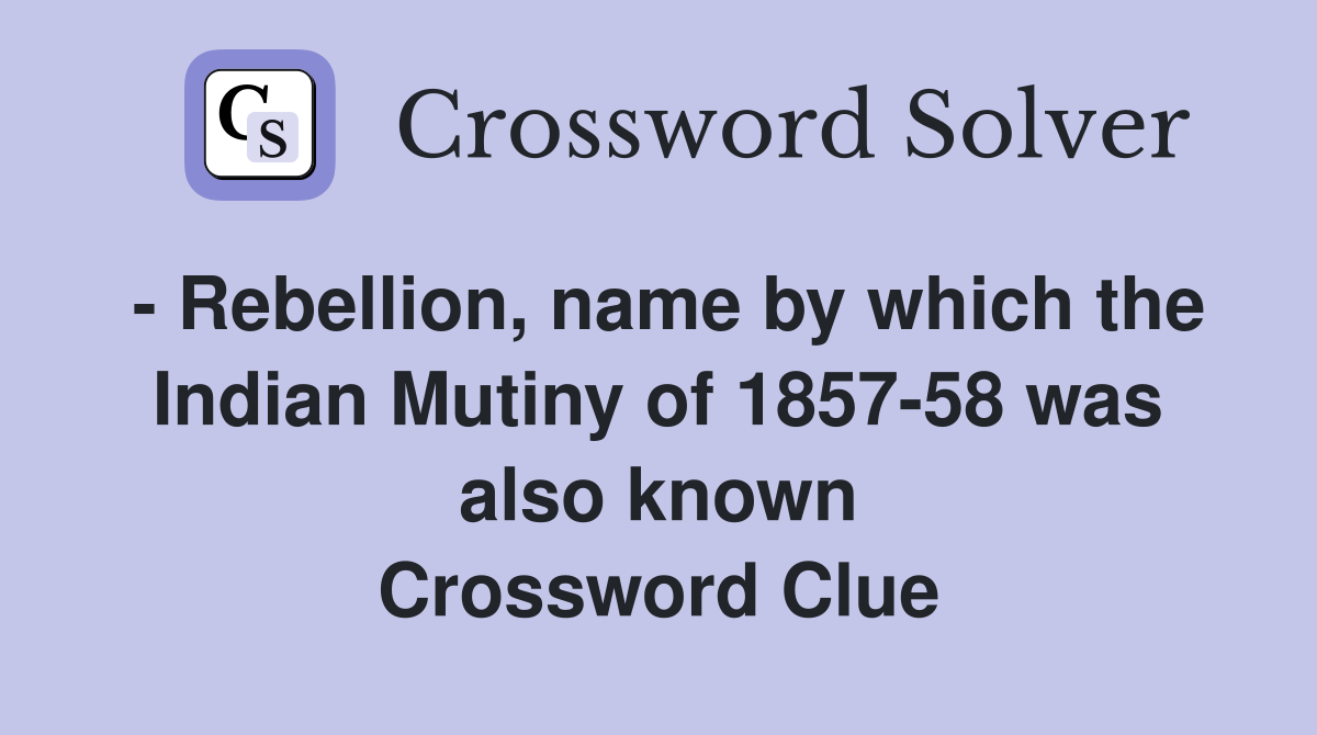 - Rebellion, name by which the Indian Mutiny of 1857-58 was also known Crossword Clue