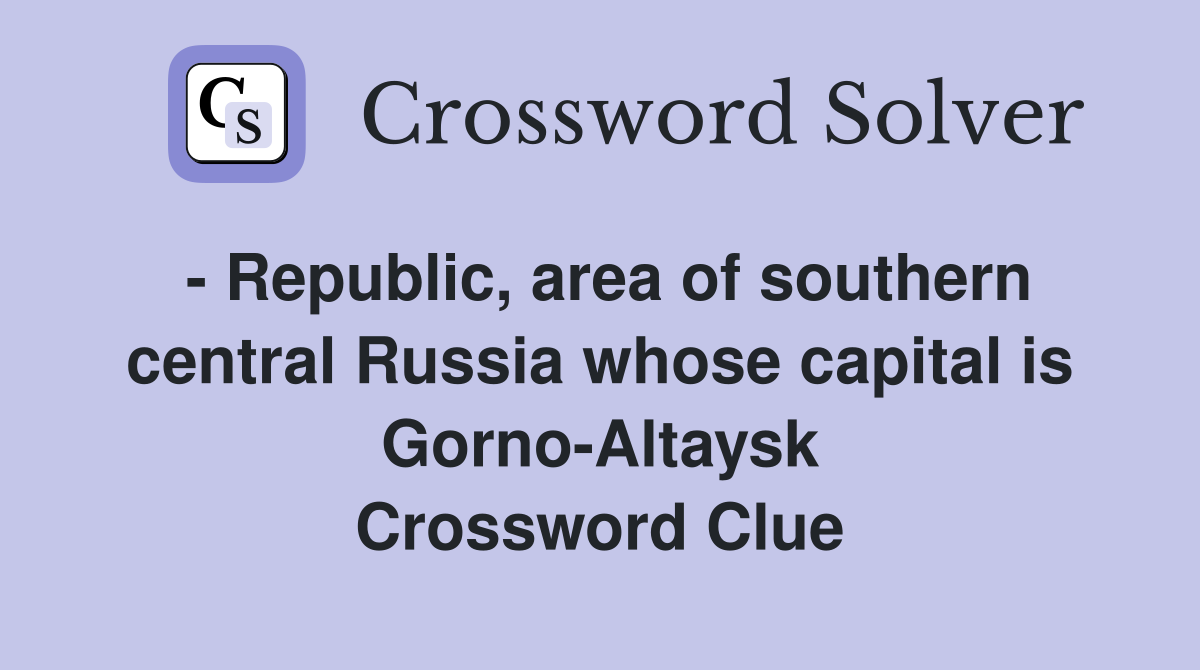 - Republic, area of southern central Russia whose capital is Gorno-Altaysk Crossword Clue