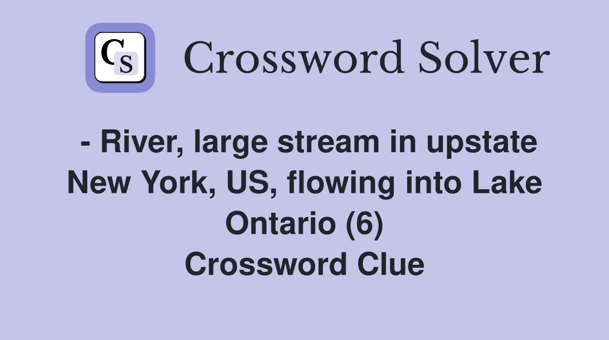 - River, large stream in upstate New York, US, flowing into Lake Ontario (6) Crossword Clue