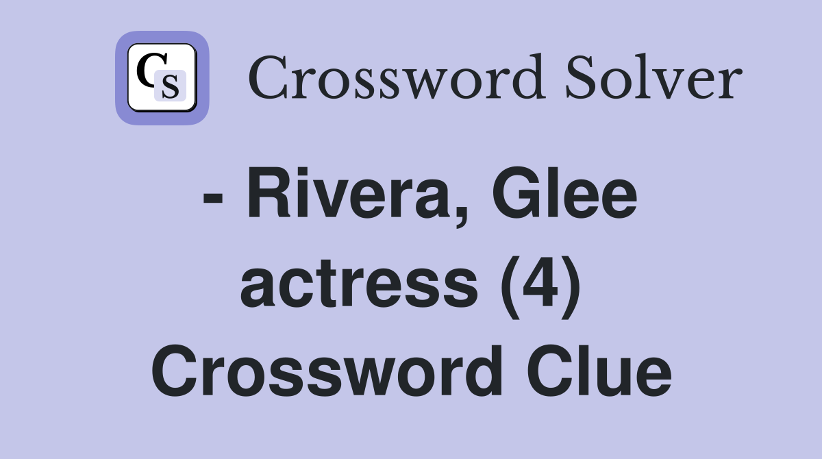 - Rivera, Glee actress (4) Crossword Clue