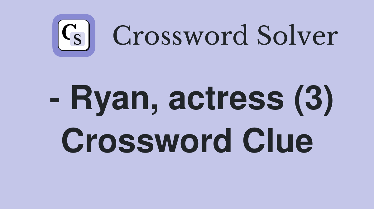 - Ryan, actress (3) Crossword Clue
