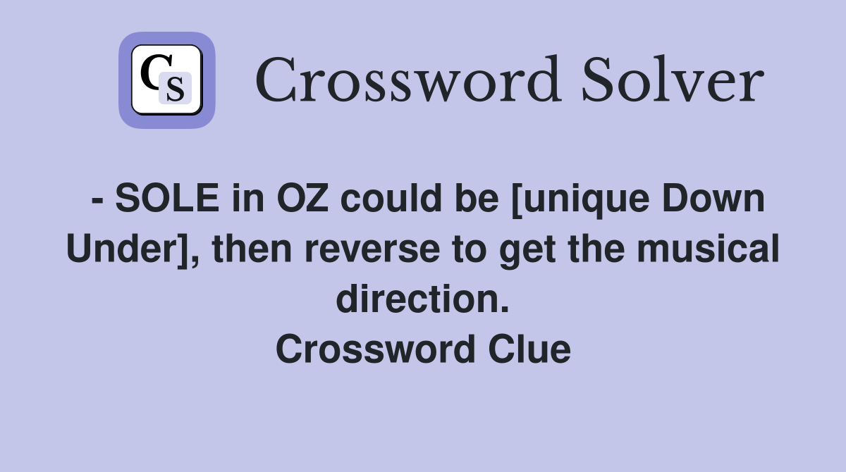 - SOLE in OZ could be [unique Down Under], then reverse to get the musical direction. Crossword Clue