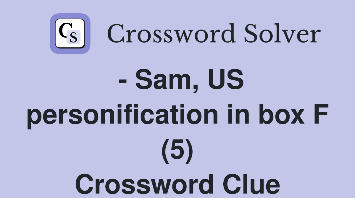 - Sam, US personification in box F (5) Crossword Clue
