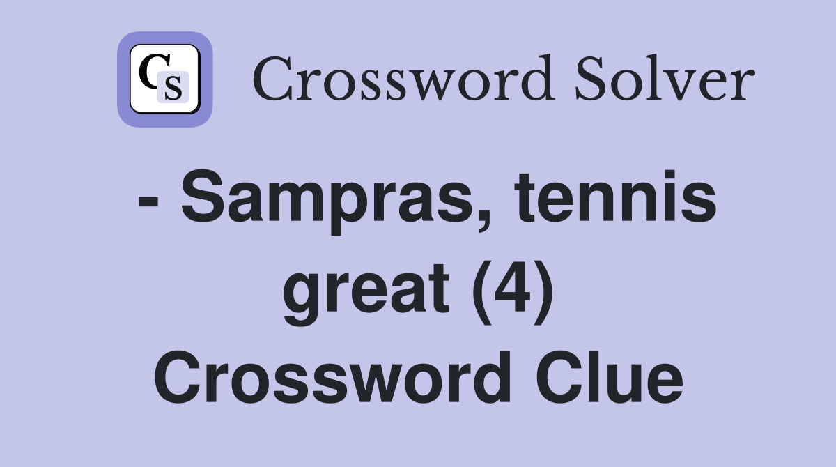 - Sampras, tennis great (4) Crossword Clue
