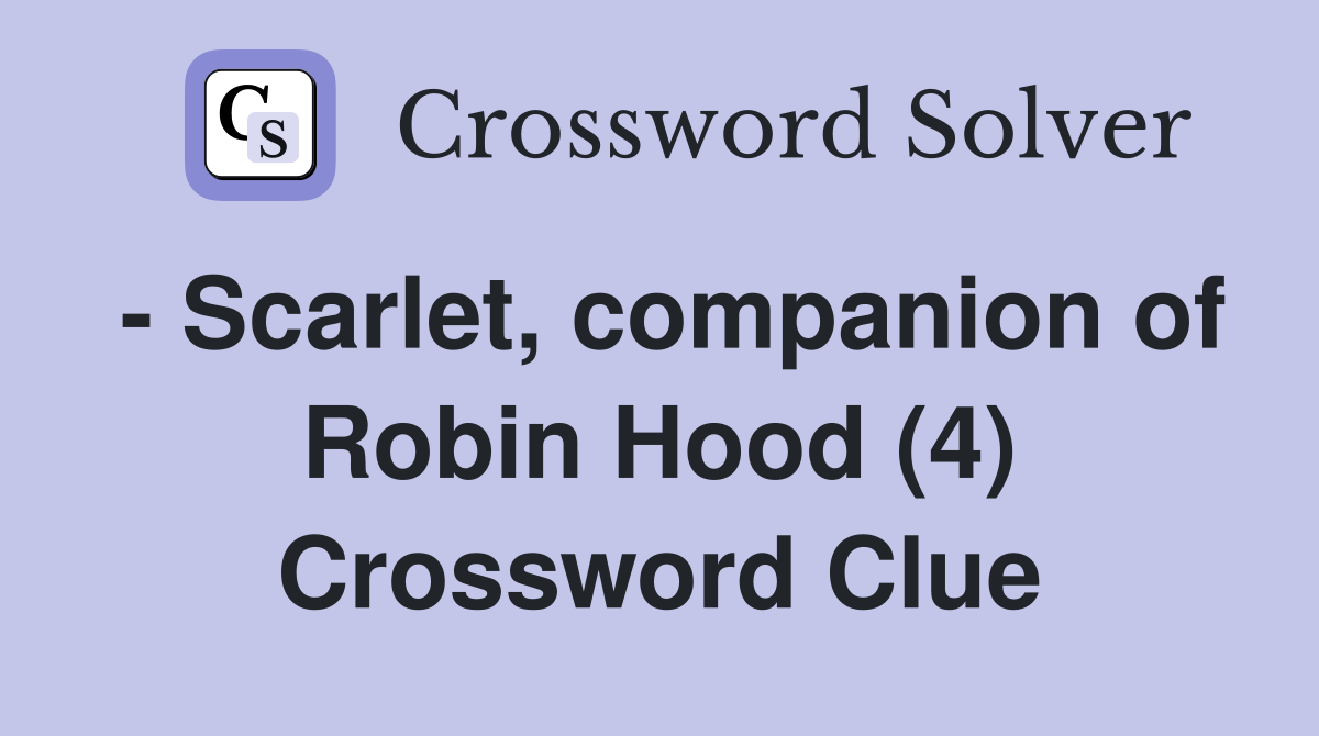 - Scarlet, companion of Robin Hood (4) Crossword Clue
