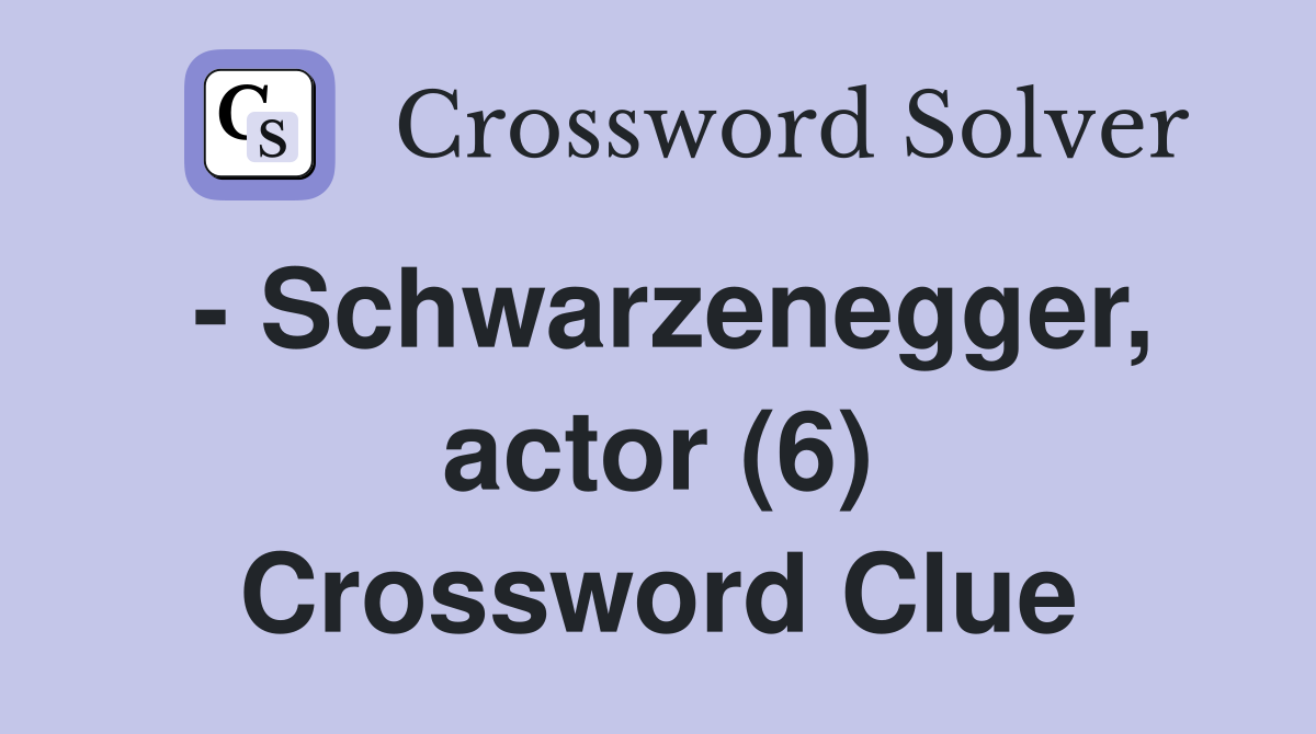 - Schwarzenegger, actor (6) Crossword Clue