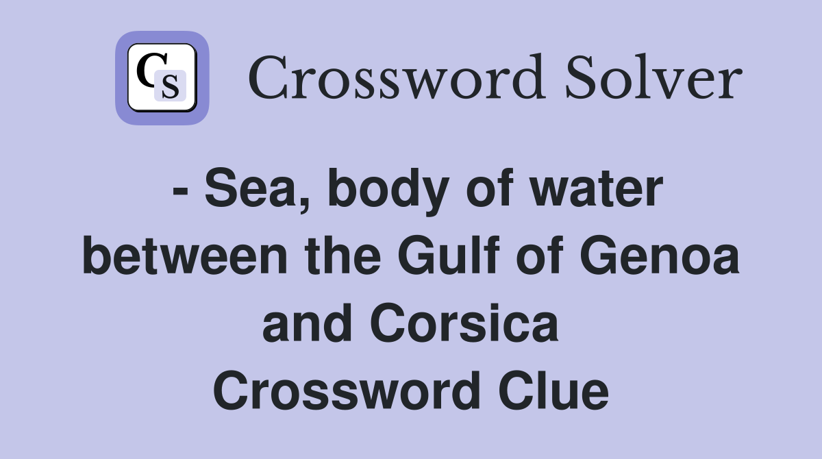 - Sea, body of water between the Gulf of Genoa and Corsica Crossword Clue