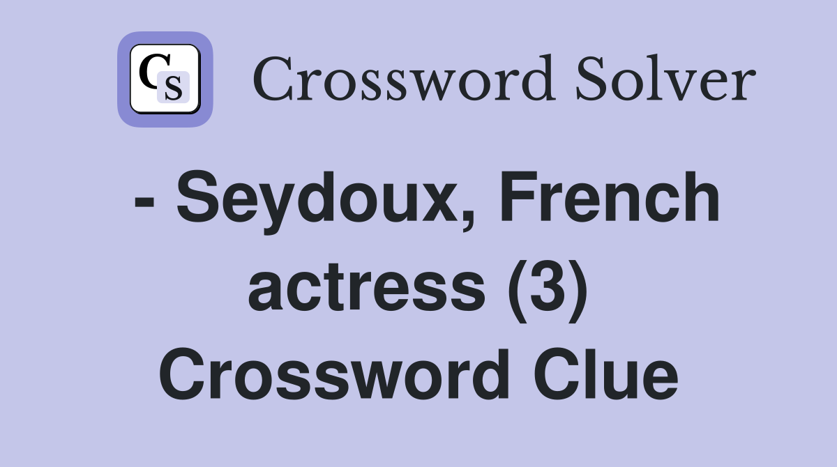- Seydoux, French actress (3) Crossword Clue