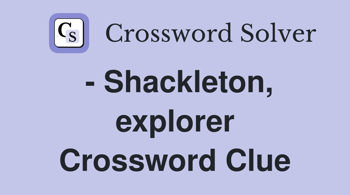 - Shackleton, explorer Crossword Clue