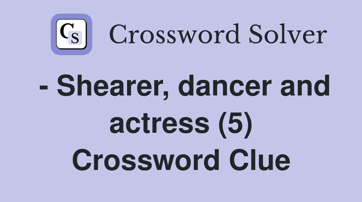 - Shearer, dancer and actress (5) Crossword Clue