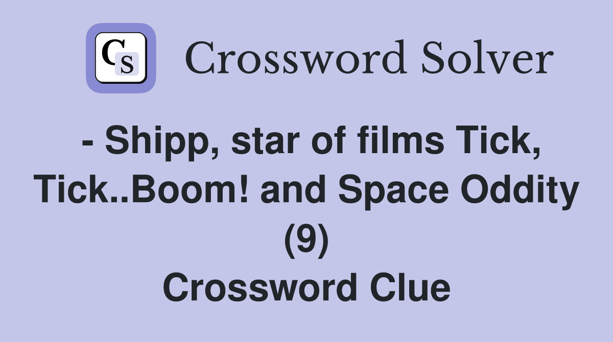 - Shipp, star of films Tick, Tick..Boom! and Space Oddity (9) Crossword Clue