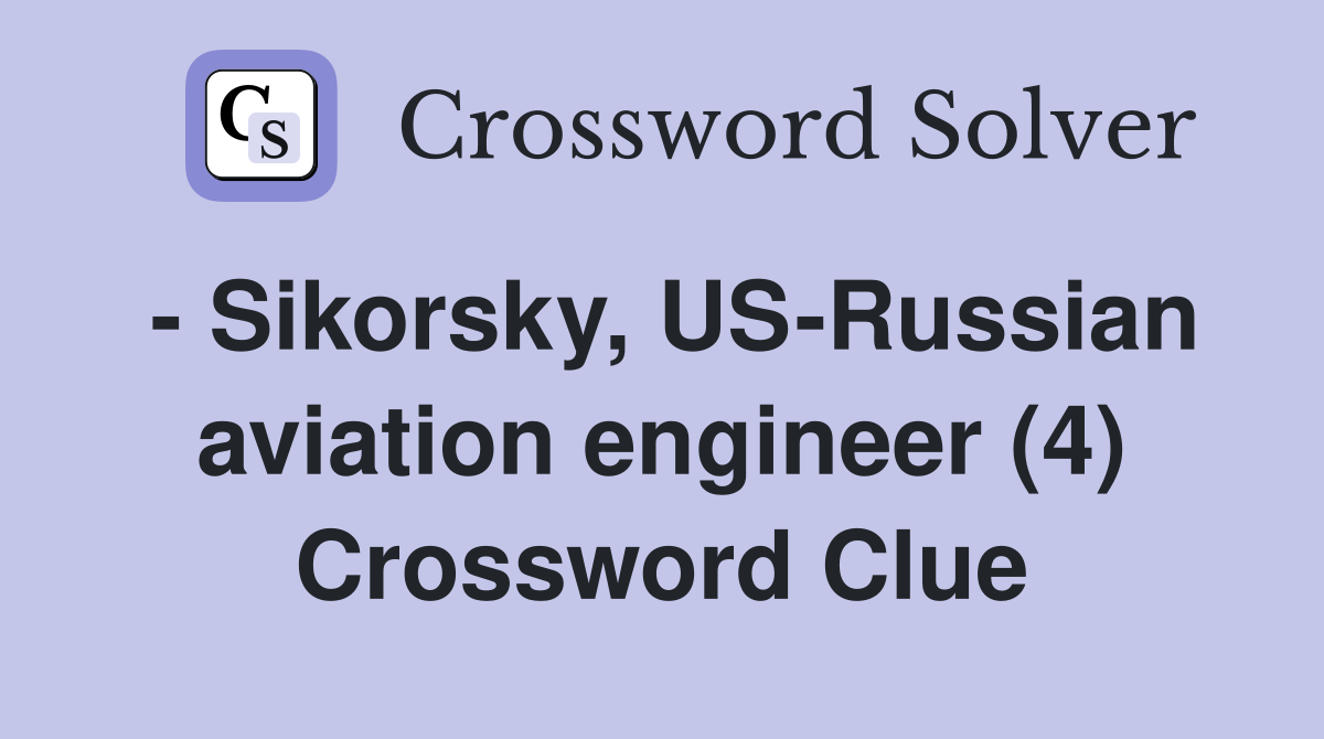 - Sikorsky, US-Russian aviation engineer (4) Crossword Clue
