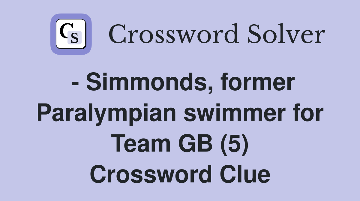 - Simmonds, former Paralympian swimmer for Team GB (5) Crossword Clue