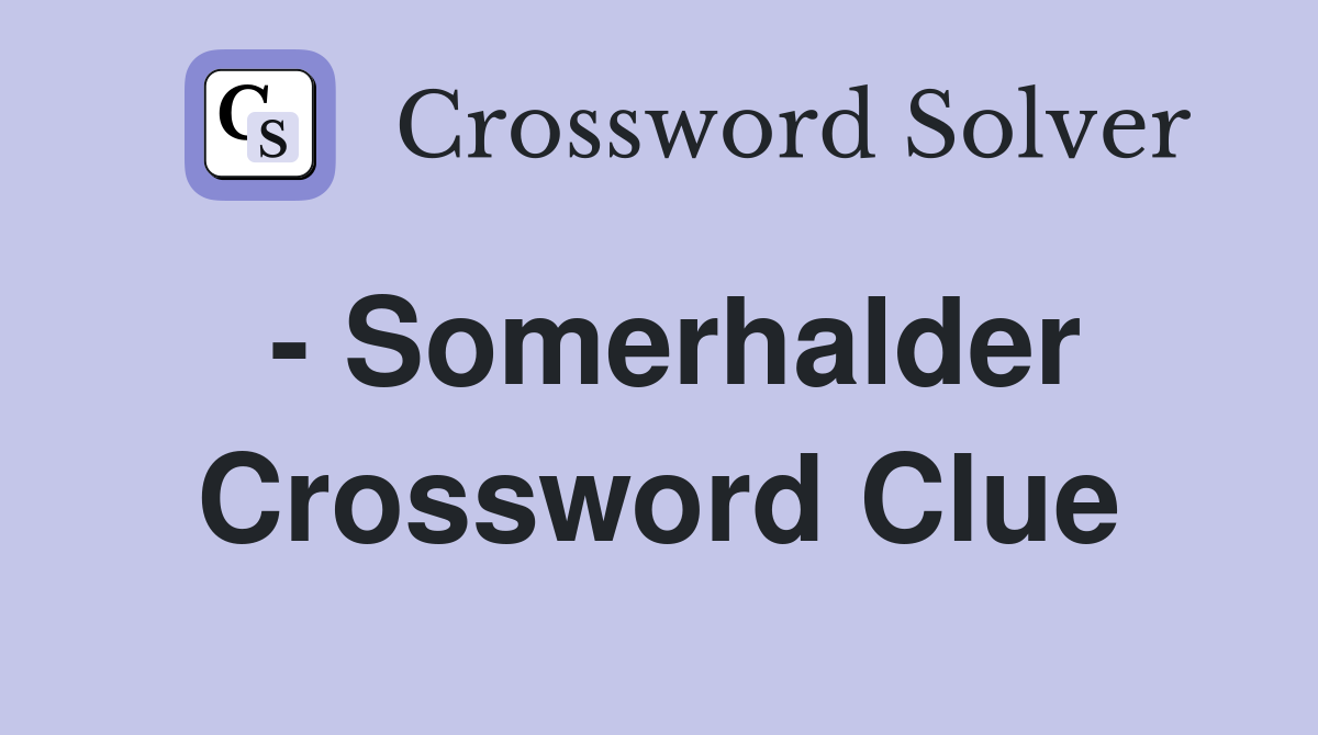 - Somerhalder Crossword Clue