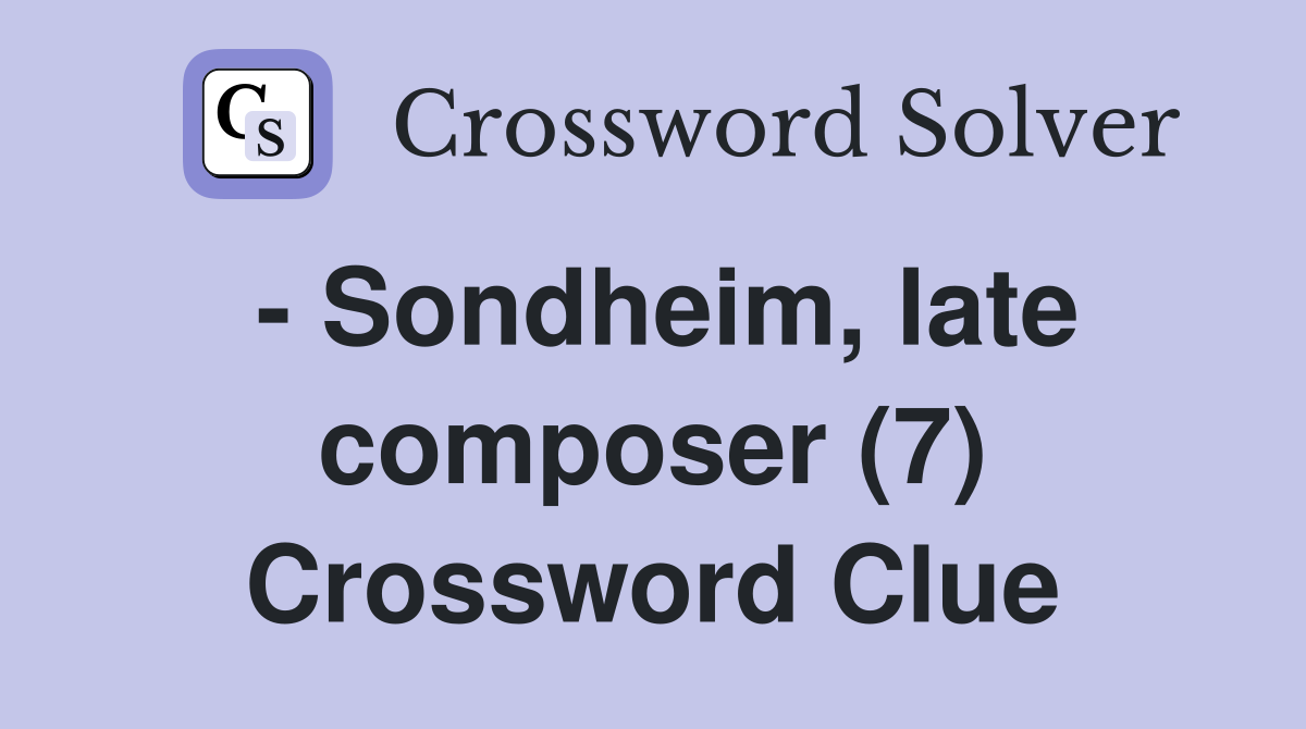 - Sondheim, late composer (7) Crossword Clue