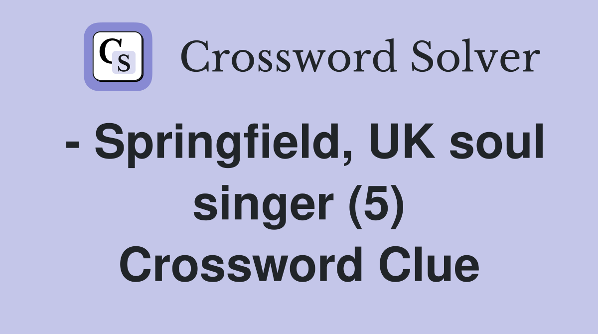 - Springfield, UK soul singer (5) Crossword Clue