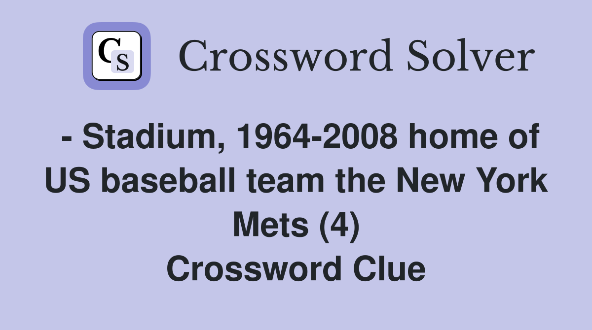 - Stadium, 1964-2008 home of US baseball team the New York Mets (4) Crossword Clue