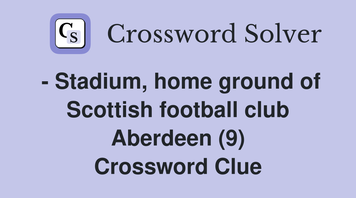 - Stadium, home ground of Scottish football club Aberdeen (9) Crossword Clue