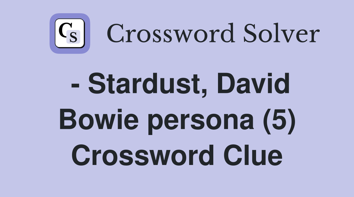 - Stardust, David Bowie persona (5) Crossword Clue