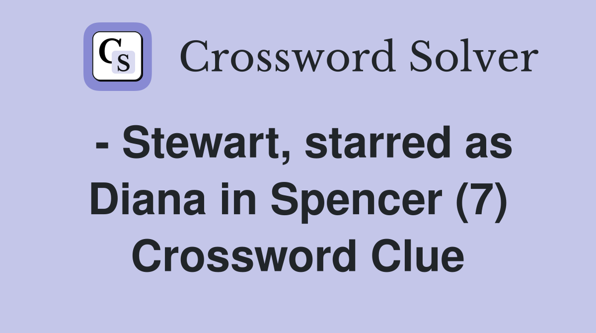 - Stewart, starred as Diana in Spencer (7) Crossword Clue